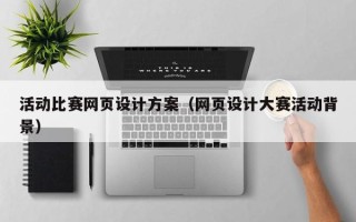 自贡活动比赛网页设计方案（网页设计大赛活动背景）